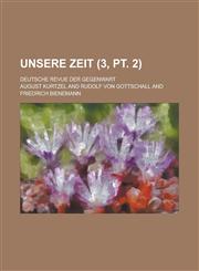 Unsere Zeit; Deutsche Revue Der Gegenwart (3, PT. 2 ),123461264X,9781234612641