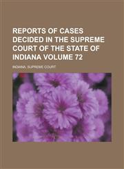 Reports of Cases Decided in the Supreme Court of the State of Indiana Volume 72,123678118X,9781236781185