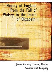 History of England from the Fall of Wolsey to the Death of Elizabeth.,1140324594,9781140324591