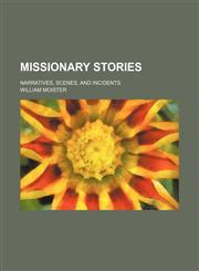 Missionary Stories; Narratives, Scenes, and Incidents,1150875887,9781150875885