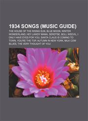 1934 songs (Music Guide) The House of the Rising Sun, Blue Moon, Winter Wonderland, Hey Lawdy Mama, Serdtse, Boll Weevil,1155303938,9781155303932