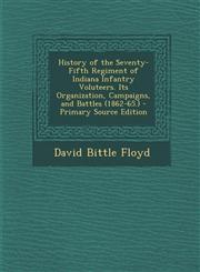 History of the Seventy-Fifth Regiment of Indiana Infantry Voluteers. Its Organization, Campaigns, and Battles (1862-65.) - Primary Source Edition,129539541X,9781295395415
