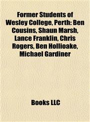 Former Students of Wesley College, Perth Ben Cousins, Shaun Marsh, Lance Franklin, Chris Rogers, Ben Hollioake, Michael Gardiner,1155353730,9781155353739