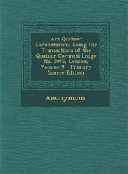 Ars Quatuor Coronatorum Being the Transactions of the Quatuor Coronati Lodge No. 2076, London, Volume 9 - Primary Source Edition,1295683873,9781295683871
