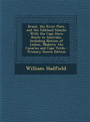 Brazil, the River Plate, and the Falkland Islands With the Cape Horn Route to Australia, Including Notices of Lisbon, Madeira, the Canaries and Cape,1295417146,9781295417148