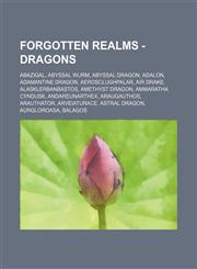 Forgotten Realms - Dragons Abazigal, Abyssal Wurm, Abyssal dragon, Adalon, Adamantine dragon, Aerosclughpalar, Air drake, Alasklerbanbastos, Amethyst dragon, Ammaratha Cyndusk, Andareunarthex, Araugauthos, Arauthator, Arveiaturace, Astral dragon, Aurglor,123470059X,9781234700591