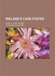 Ireland's Case Stated; In Reply to Mr. Froude,1150674474,9781150674471