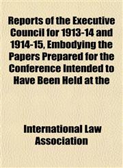 Reports of the Executive Council for 1913-14 and 1914-15, Embodying the Papers Prepared for the Conference Intended to Have Been Held at the,1152202340,9781152202344