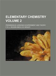 Elementary chemistry Volume 2 ; progressive lessions in experiment and theory,1236421159,9781236421159