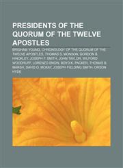 Presidents of the Quorum of the Twelve Apostles Brigham Young, Chronology of the Quorum of the Twelve Apostles, Thomas S. Monson,1155257308,9781155257303