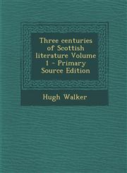 Three Centuries of Scottish Literature Volume 1,1289880328,9781289880323