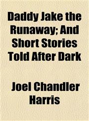 Daddy Jake the Runaway; And Short Stories Told After Dark,1154676412,9781154676419