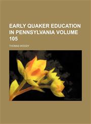 Early Quaker education in Pennsylvania Volume 105,115250956X,9781152509566
