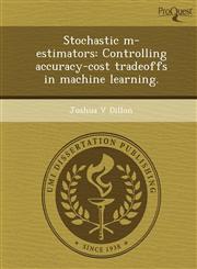 Stochastic m-estimators Controlling accuracy-cost tradeoffs in machine learning.,1249096375,9781249096375