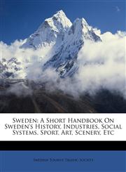 Sweden A Short Handbook On Sweden's History, Industries, Social Systems, Sport, Art, Scenery, Etc,1145998062,9781145998063