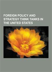 Foreign Policy and Strategy Think Tanks in the United States Trilateral Commission, Cato Institute, American Enterprise Institute, Project for the Ne,1230622926,9781230622927