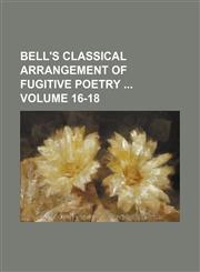 Bell's classical arrangement of fugitive poetry  Volume 16-18,1154373169,9781154373165