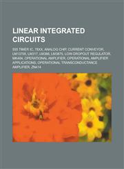 Linear Integrated Circuits 555 Timer IC, 78xx, Analog Chip, Current Conveyor, Lm13700, Lm317, Lm386, Lm3875, Low-Dropout Regulator, Mk484, Operat,1230822267,9781230822266