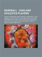 Baseball - Oakland Athletics players Aaron Cunningham, Aaron Harang, Aaron Small, Alan Embree, Alfredo Griffin, Andy Abad, Barry Zito, Bert Campaneris, Bill Almon, Billy Beane, Billy Conigliaro, Billy Koch, Billy North, Billy Williams, Bo Porter, Bobby C,1234684136,9781234684136