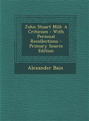 John Stuart Mill A Criticism: With Personal Recollections,1287547850,9781287547853