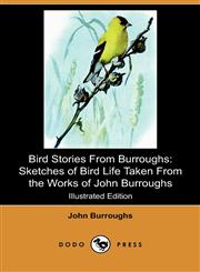Bird Stories from Burroughs Sketches of Bird Life Taken from the Works of John Burroughs (Illustrated Edition) (Dodo Press),1409980448,9781409980445