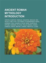 Ancient Roman Mythology Introduction Veritas, Numitor, Februus, Aequitas, Amulius, Dea Tacita, Cuba, Puta, Volturnus, Achaemenides, Nerio, Avernus, C,1157074375,9781157074373