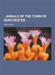 Annals of the Town of Dorchester,1230461094,9781230461090