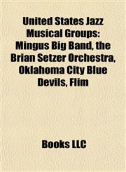 United States Jazz Musical Group Introduction Mingus Big Band, the Brian Setzer Orchestra, Oklahoma City Blue Devils, Flim,1155927559,9781155927558