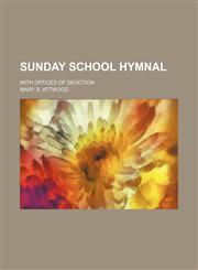 Sunday School hymnal; with offices of devotion,1231017244,9781231017241