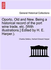Oporto, Old and New. Being a historical record of the port wine trade, etc. [With illustrations.] Edited by H. E. Harper.).,1240930453,9781240930456