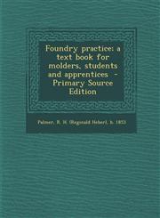 Foundry practice; a text book for molders, students and apprentices  - Primary Source Edition,1295859467,9781295859467