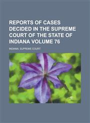 Reports of Cases Decided in the Supreme Court of the State of Indiana Volume 76,123699387X,9781236993878