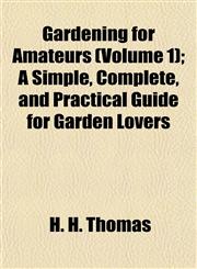 Gardening for Amateurs (Volume 1); A Simple, Complete, and Practical Guide for Garden Lovers,1152256211,9781152256217
