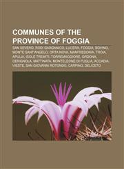 Communes of the Province of Foggia San Severo, Rodi Garganico, Lucera, Foggia, Bovino, Monte Sant'Angelo, Orta Nova, Manfredonia, Troia,1157495737,9781157495734