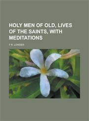 Holy men of old, lives of the saints, with meditations,1230031707,9781230031705
