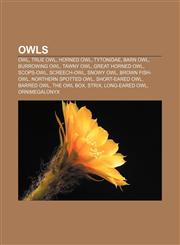 Owls Owl, True owl, Horned owl, Tytonidae, Barn Owl, Burrowing Owl, Tawny Owl, Great Horned Owl, Scops-owl, Screech-owl, Snowy Owl,115726221X,9781157262213