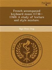 French accompanied keyboard music (1738--1760) A study of texture and style mixture.,124406792X,9781244067929