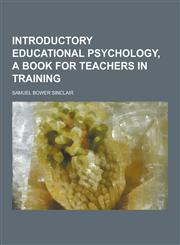 Introductory Educational Psychology, a Book for Teachers in Training,1230287434,9781230287430