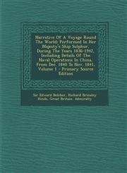 Narrative Of A Voyage Round The World Performed In Her Majesty's Ship Sulphur, During The Years 1836-1942, Including Details Of The Naval Operations In China, From Dec. 1840 To Nov. 1841, Volume 1 - Primary Source Edition,1295033429,9781295033423