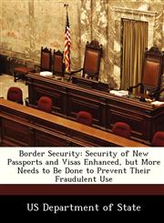 Border Security Security of New Passports and Visas Enhanced, but More Needs to Be Done to Prevent Their Fraudulent Use,1249913810,9781249913818