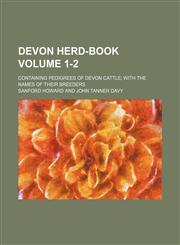Devon herd-book Volume 1-2 ; containing pedigrees of Devon cattle; with the names of their breeders,1130127443,9781130127447