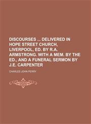 Discourses Delivered in Hope Street Church, Liverpool, Ed. by R.a. Armstrong. With a Mem. by the Ed., and a Funeral Sermon by J.e. Carpenter,1150657146,9781150657146