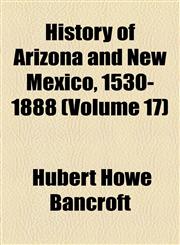 History of Arizona and New Mexico, 1530-1888 (Volume 17),1154081575,9781154081572