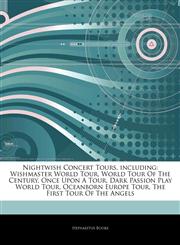 Articles On Nightwish Concert Tours, including Wishmaster World Tour, World Tour Of The Century, Once Upon A Tour, Dark Passion Play World Tour, Oceanborn Europe Tour, The First Tour Of The Angels,1243364815,9781243364814