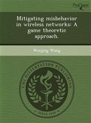 Mitigating misbehavior in wireless networks A game theoretic approach.,1243787147,9781243787149
