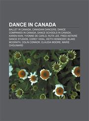 Dance in Canada Ballet in Canada, Canadian dancers, Dance companies in Canada, Dance schools in Canada, Karen Kain, Yvonne De Carlo, Ruta Lee,1157469671,9781157469674