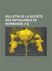Bulletin de La Societe Des Antiquaires de Normandie (12),1234098628,9781234098629