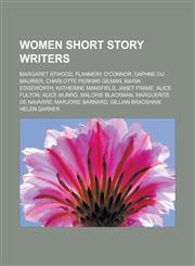 Women Short Story Writers Margaret Atwood, Flannery O'Connor, Daphne Du Maurier, Charlotte Perkins Gilman, Maria Edgeworth, Katherine Mansfield,,1155910834,9781155910833