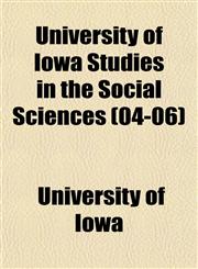 University of Iowa Studies in the Social Sciences (04-06),1153570815,9781153570817