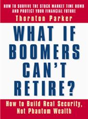 What If Boomers Can't Retire? How to Build Real Security, Not Phantom Wealth,1576752496,9781576752494